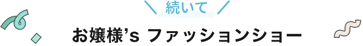 お嬢様’s ファッションショー