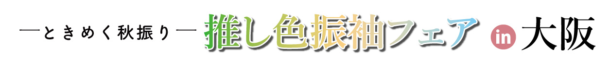 きめく秋振り 推し色振袖フェア in ヒルトンプラザ大阪本店